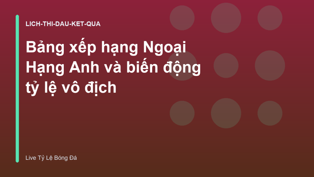 Bảng xếp hạng Ngoại Hạng Anh và biến động tỷ lệ vô địch