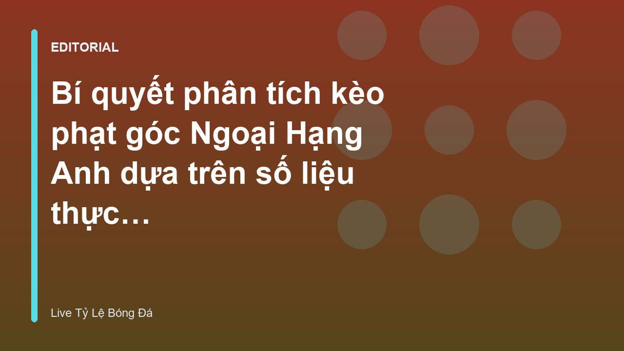 Phân tích kèo phạt góc Ngoại Hạng Anh