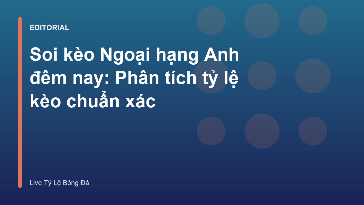 Phân tích soi kèo Ngoại hạng Anh đêm nay