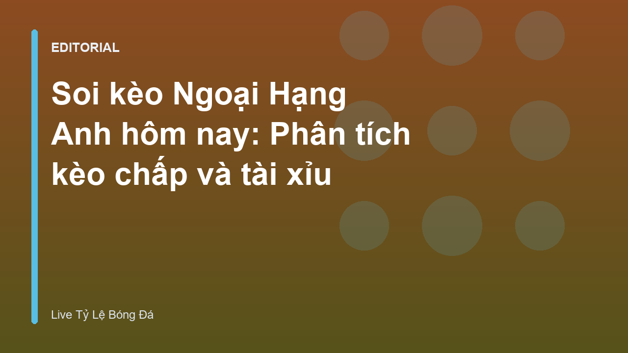 Phân tích kèo bóng đá Ngoại Hạng Anh chuyên sâu